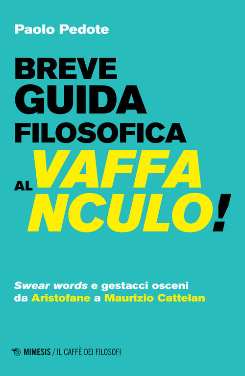 Breve Guida Filosofica Al Vaffanculo! Swear Words E Gestacci Osceni Da Aristofane A Maurizio Cattela