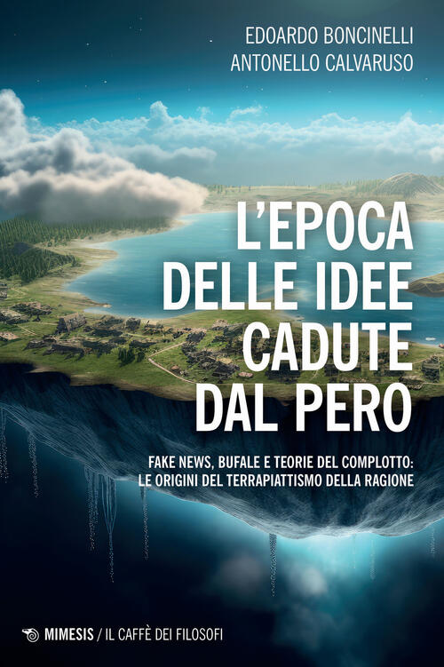 L'epoca Delle Idee Cadute Dal Pero. Fake News, Bufale E Teorie Del Complotto: