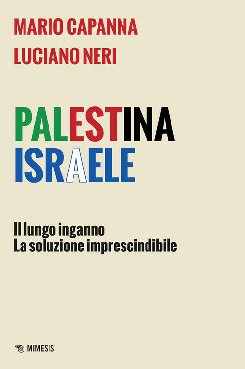 Palestina Israele. Il Lungo Inganno. La Soluzione Imprescindibile Mario Capann