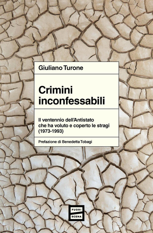 Crimini Inconfessabili. Il Ventennio Dell'antistato Che Ha Voluto E Coperto Le