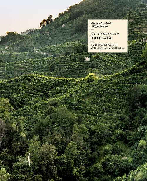 Il Paesaggio Tutelato. Le Colline Del Prosecco Di Conegliano E Valdobbiadene.