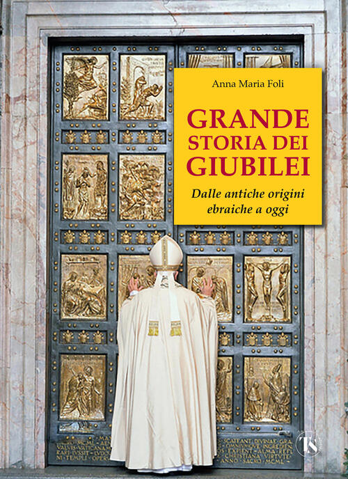 Grande Storia Dei Giubilei. Dalle Antiche Origini Ebraiche A Oggi Anna Maria F