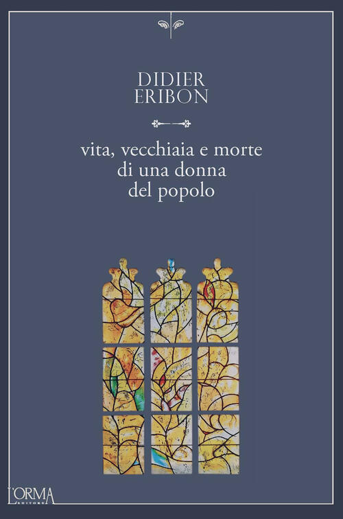 Vita, Vecchiaia E Morte Di Una Donna Del Popolo Didier Eribon L'orma 2024