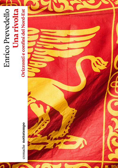 Una Rivolta. Orizzonti E Confini Del Nord-Est Enrico Prevedello Nottetempo 202