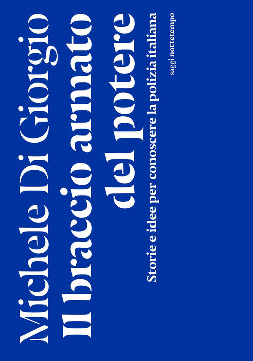 Il Braccio Armato Del Potere. Storie E Idee Per Conoscere La Polizia Italiana