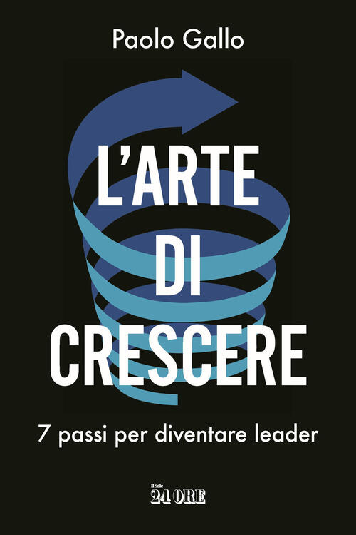 L'arte Di Crescere. 7 Passi Per Diventare Leader Paolo Gallo Il Sole 24 Ore 20