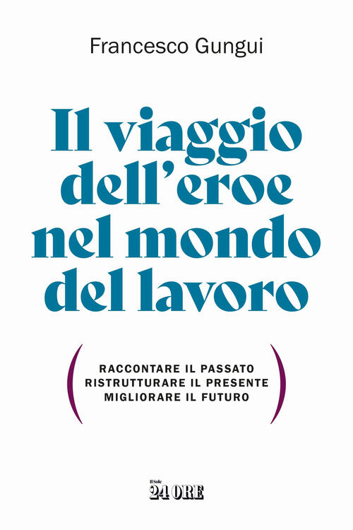 Il Viaggio Dell'eroe Nel Mondo Del Lavoro. Raccontare Il Passato, Ristrutturar