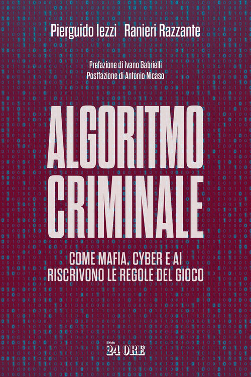 Algoritmo Criminale. Come Mafia, Cyber E Ai Riscrivono Le Regole Del Gioco Pie