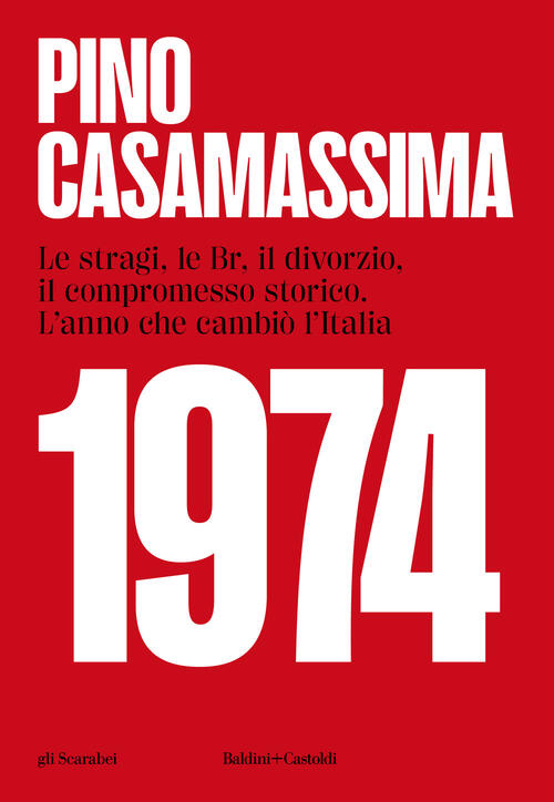 1974. Le Stragi, Le Br, Il Divorzio, Il Compromesso Storico. L'anno Che Cambio