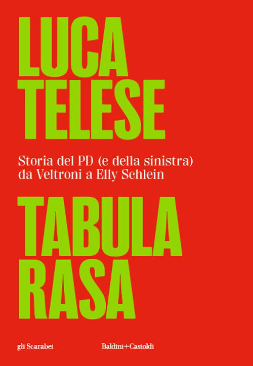 Tabula Rasa. Storia Del Pd (E Della Sinistra) Da Veltroni A Schlein Luca Teles