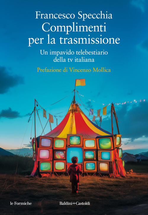 Complimenti Per La Trasmissione. Un Impavido Telebestiario Della Tv Italiana F