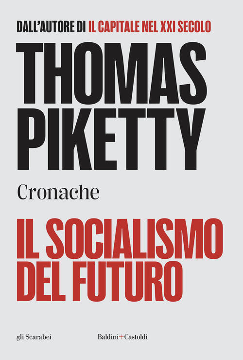 Il Socialismo Del Futuro. Cronache Thomas Piketty Baldini + Castoldi 2024