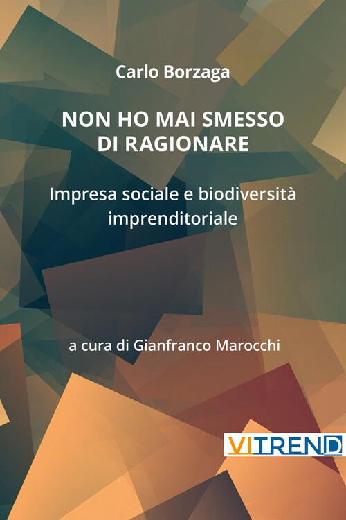 Non Ho Mai Smesso Di Ragionare. Impresa Sociale E Biodiversita Imprenditoriale