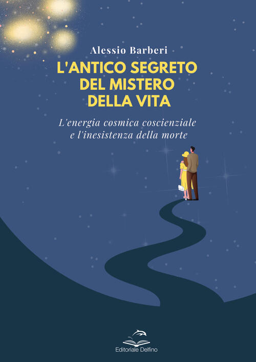 L'antico Segreto Del Mistero Della Vita. L’Energia Cosmica Coscienziale E L’In