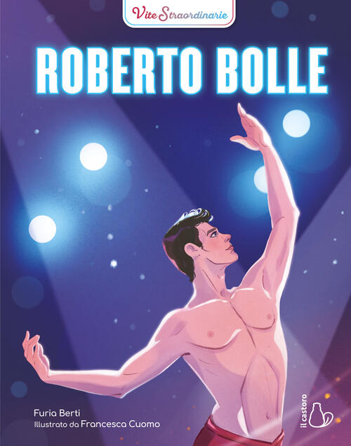 Roberto Bolle. Vite Straordinarie Furia Berti Il Castoro 2024