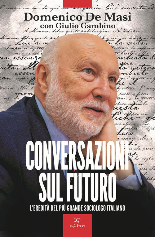 Conversazioni Sul Futuro. L'eredita Del Piu Grande Sociologo Italiano Domenico