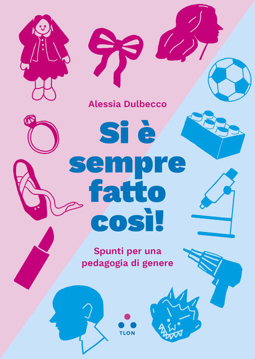 Si E Sempre Fatto Cosi! Spunti Per Una Pedagogia Di Genere Alessia Dulbecco Tl