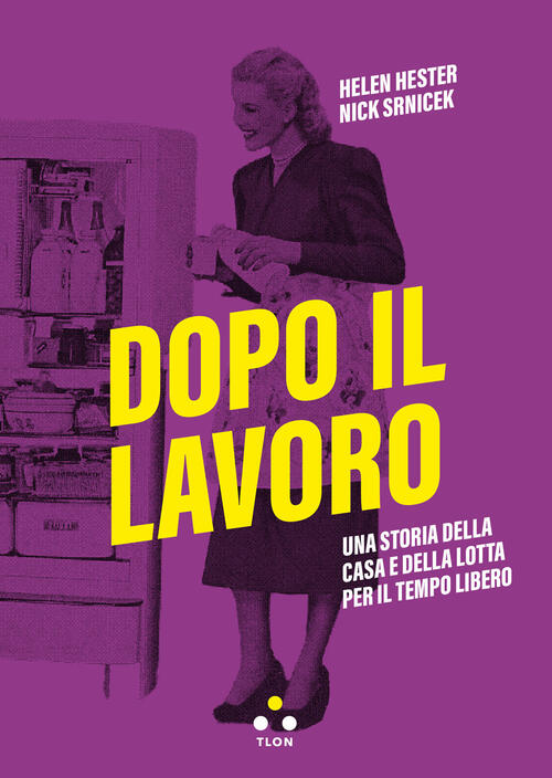 Dopo Il Lavoro. Una Storia Della Casa E Della Lotta Per Il Tempo Libero Hester