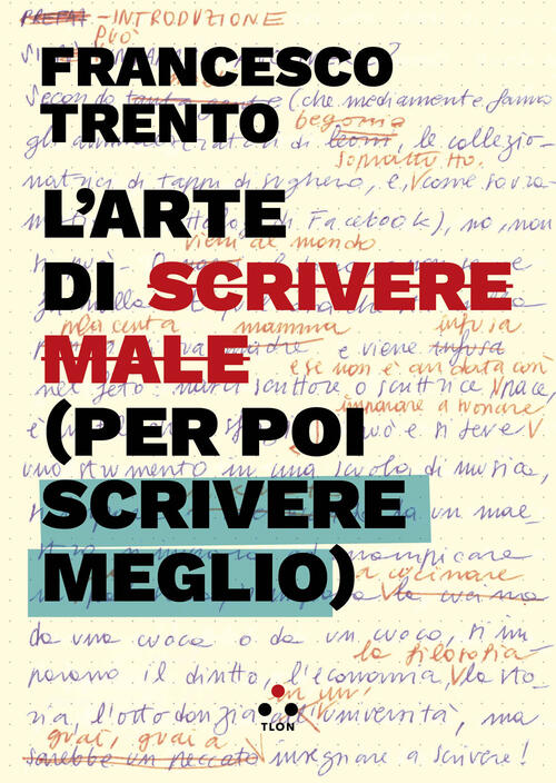 L'arte Di Scrivere Male (Per Poi Scrivere Meglio) Francesco Trento Tlon 2024