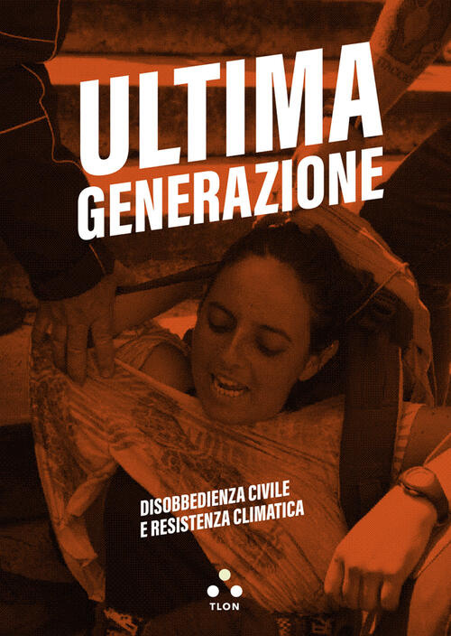 Ultima Generazione. Disobbedienza Civile E Resistenza Climatica Ultima Generaz