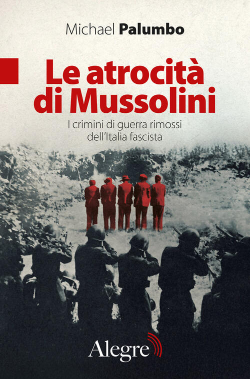 Le Atrocita Di Mussolini. I Crimini Di Guerra Rimossi Dell'italia Fascista Mic