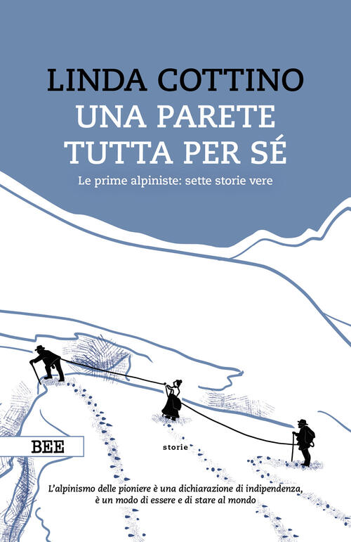 Una Parete Tutta Per Se. Le Prime Alpiniste: Sette Storie Vere Linda Cottino B