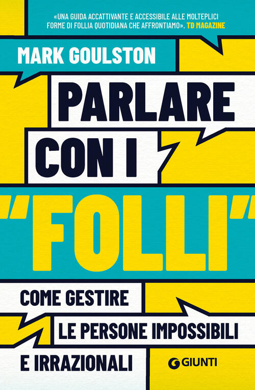 Parlare Con I Folli. Come Gestire Le Persone Impossibili E Irrazionali Mark Go