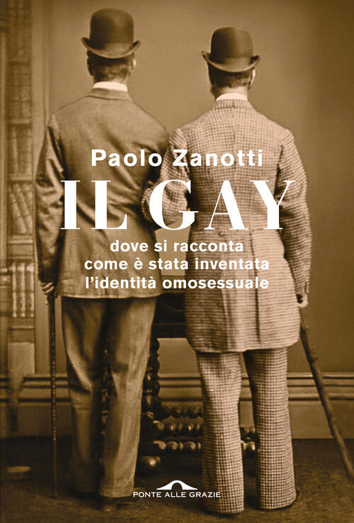 Il Gay. Dove Si Racconta Come E Stata Inventata L'identita Omosessuale Paolo Z