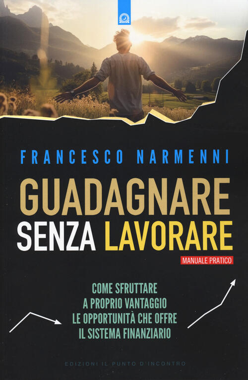 Guadagnare Senza Lavorare Francesco Narmenni Edizioni Il Punto D'incontro 2024