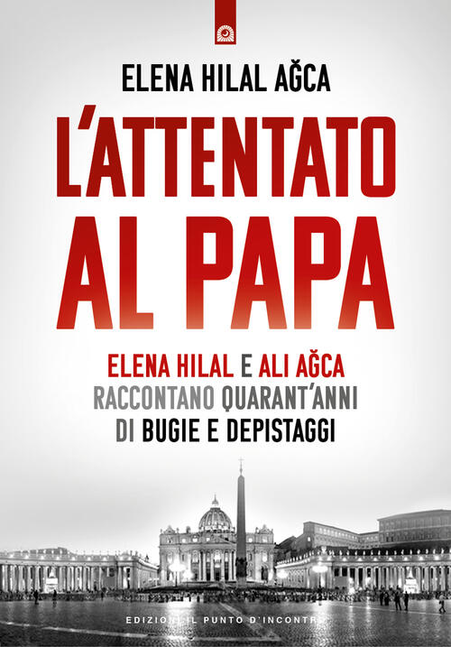 L'attentato Al Papa. Elena Hilal E Ali Agca Raccontano Quarant'anni Di Bugie E