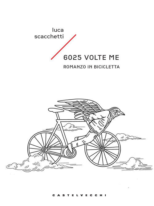 6025 Volte Me. Romanzo In Bicicletta Luca Scacchetti Castelvecchi 2024