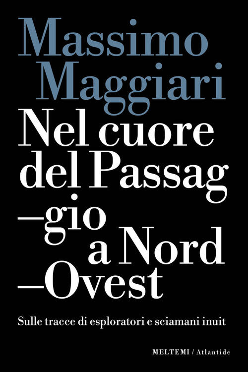 Nel Cuore Del Passaggio A Nord-Ovest. Sulle Tracce Di Esploratori E Sciamani I