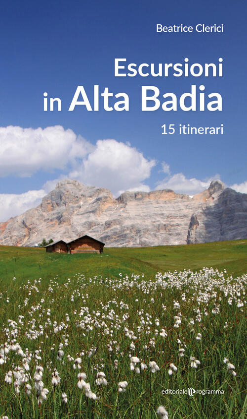 Escursioni In Alta Badia. 15 Itinerari Beatrice Clerici Editoriale Programma 2