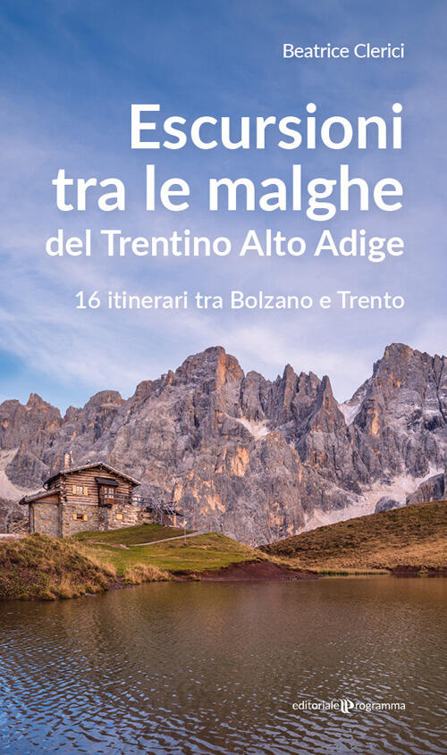 Escursioni Tra Le Malghe Del Trentino Alto Adige. 16 Itinerari Tra Bolzano E T