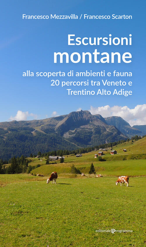 Escursioni Montane. Alla Scoperta Di Ambienti E Fauna 20 Percorsi Tra Veneto E