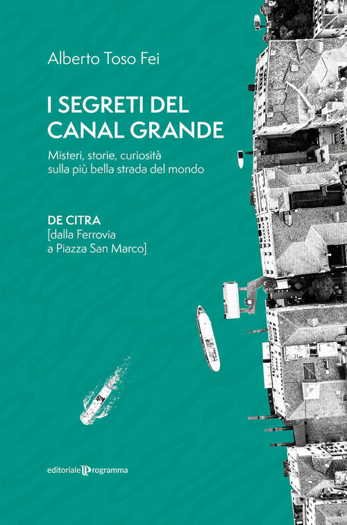 I Segreti Del Canal Grande. Misteri, Storie, Curiosita Sulla Piu Bella Strada