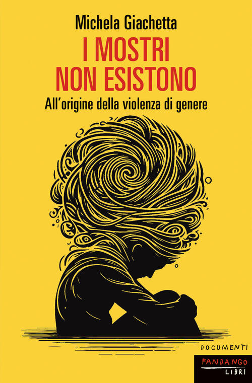 I Mostri Non Esistono. All'origine Della Violenza Di Genere Michela Giachetta