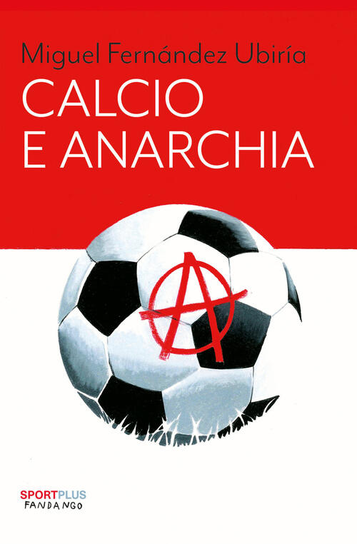 Calcio E Anarchia Miguel Fernandez Ubiria Fandango Libri 2024