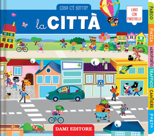 La Citta. Cosa C'e Sotto? Ediz. A Colori Marcella Grassi Dami Editore 2023