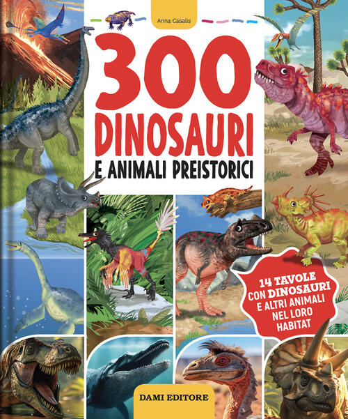 300 Dinosauri E Animali Preistorici Anna Casalis Dami Editore 2024