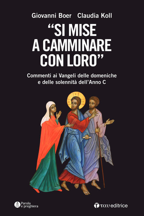 Si Mise A Camminare Con Loro. Commenti Ai Vangeli Delle Domeniche E Delle Sole