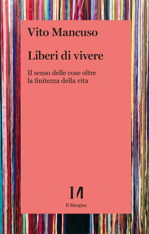 Liberi Di Vivere. Il Senso Delle Cose Oltre La Finitezza Della Vita Vito Mancu