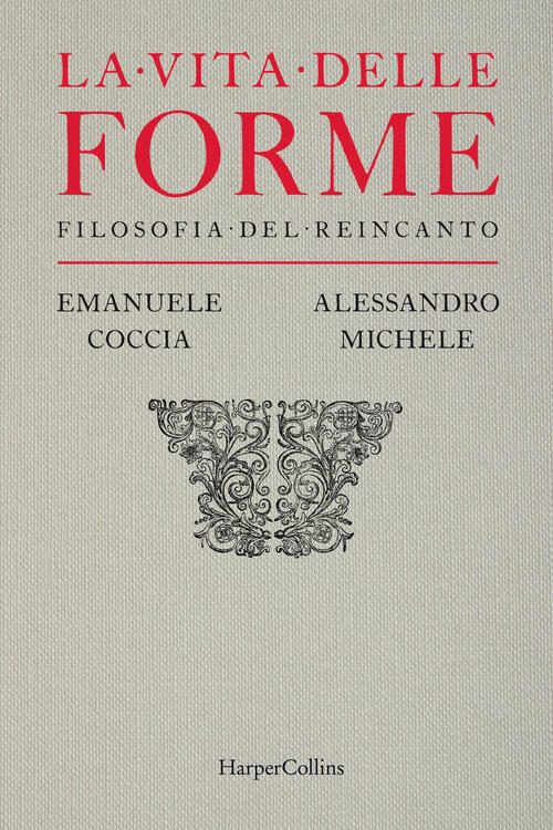 La Vita Delle Forme. Filosofia Del Reincanto Emanuele Coccia Harpercollins Ita