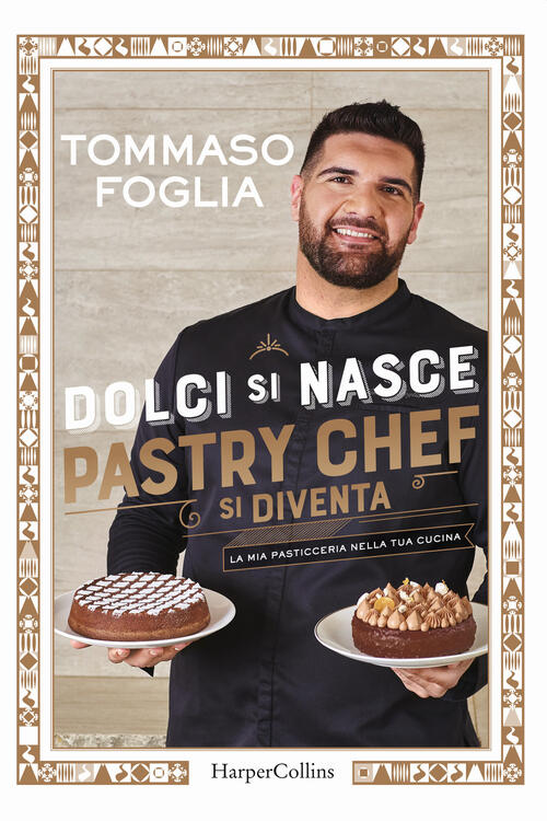 Dolci Si Nasce, Pastry Chef Si Diventa. La Mia Pasticceria Nella Tua Cucina. E