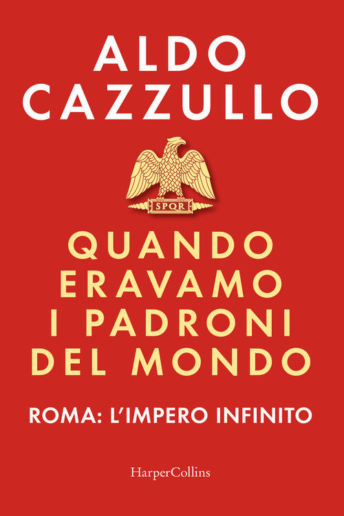 Quando Eravamo I Padroni Del Mondo. Roma: L'impero Infinito Aldo Cazzullo Harp