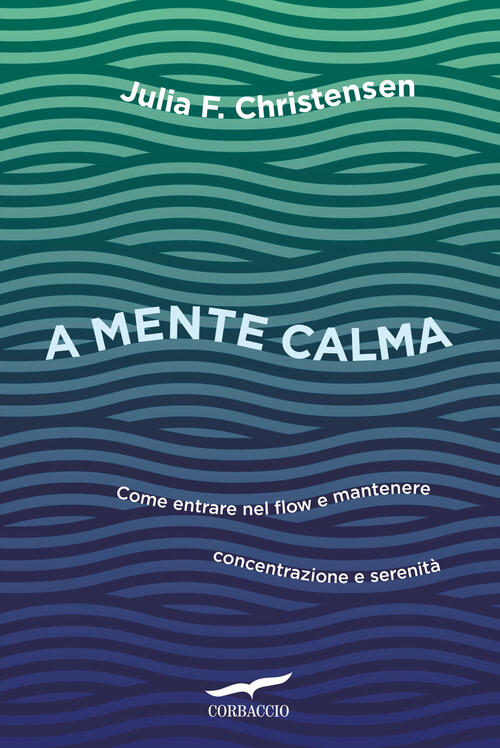 A Mente Calma. Come Entrare Nel Flow E Mantenere Concentrazione E Serenita Jul