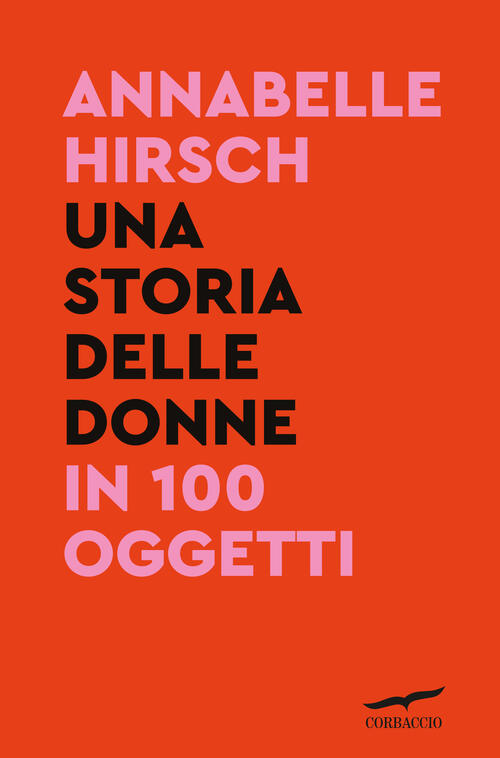 Una Storia Delle Donne In 100 Oggetti Annabelle Hirsch Corbaccio 2023