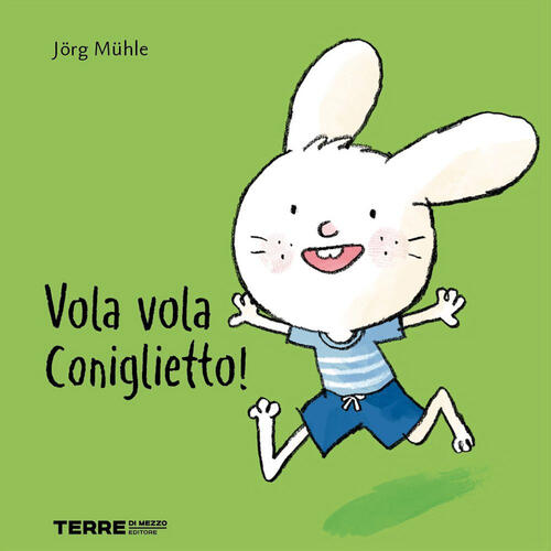 Vola Vola Coniglietto! Ediz. A Colori Jörg Mühle Terre Di Mezzo 2022