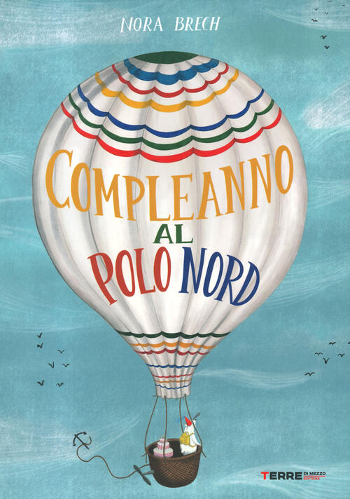 Un Compleanno Al Polo Nord. Ediz. Illustrata Nora Brech Terre Di Mezzo 2022