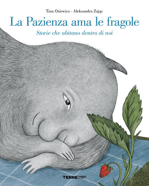 La Pazienza Ama Le Fragole. Storie Che Abitano Dentro Di Noi. Ediz. A Colori T